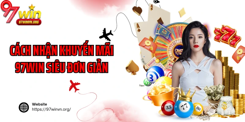 Cách nhận khuyến mãi 97Win siêu đơn giản