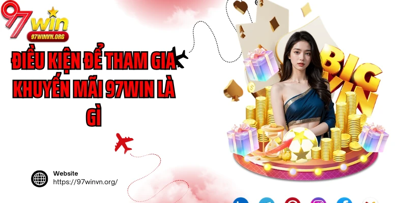 Điều kiện để tham gia khuyến mãi 97Win là gì