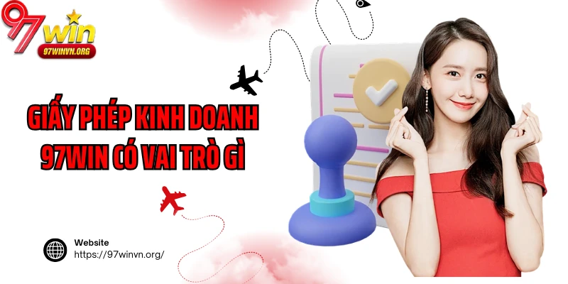 Giấy phép kinh doanh 97Win có vai trò gì