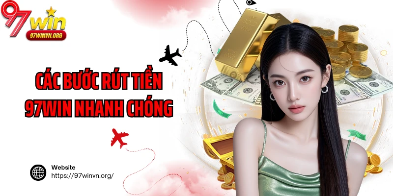 Các bước rút tiền 97Win nhanh chóng 