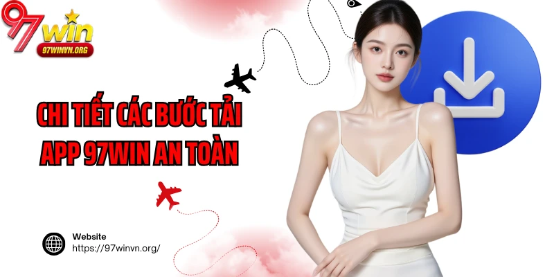 Chi tiết các bước tải app 97Win an toàn