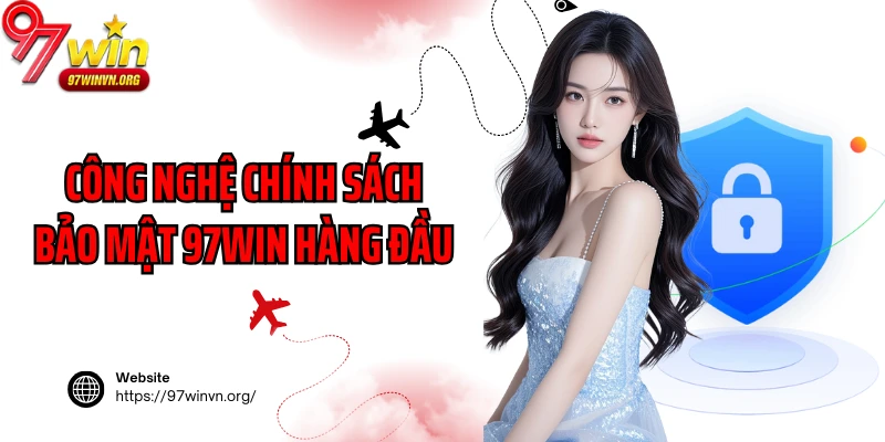 Công nghệ chính sách bảo mật 97Win hàng đầu