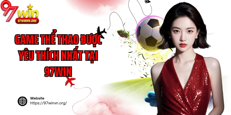 Game thể thao được yêu thích nhất tại 97Win
