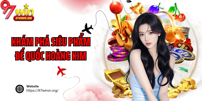Khám phá siêu phẩm Đế Quốc Hoàng Kim