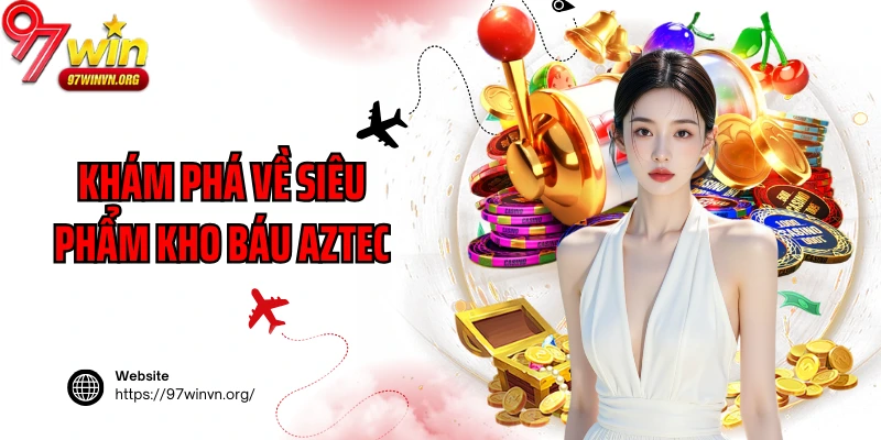 Khám phá về siêu phẩm kho báu Aztec