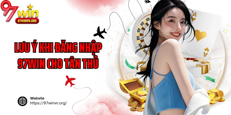 Lưu ý khi đăng nhập 97Win cho tân thủ