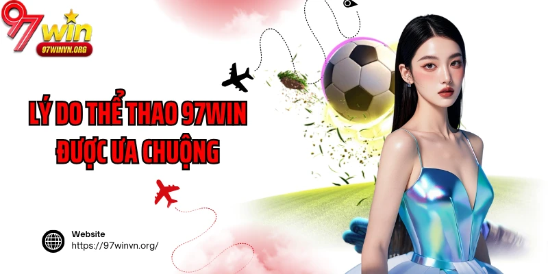 Lý do Thể thao 97Win được ưa chuộng
