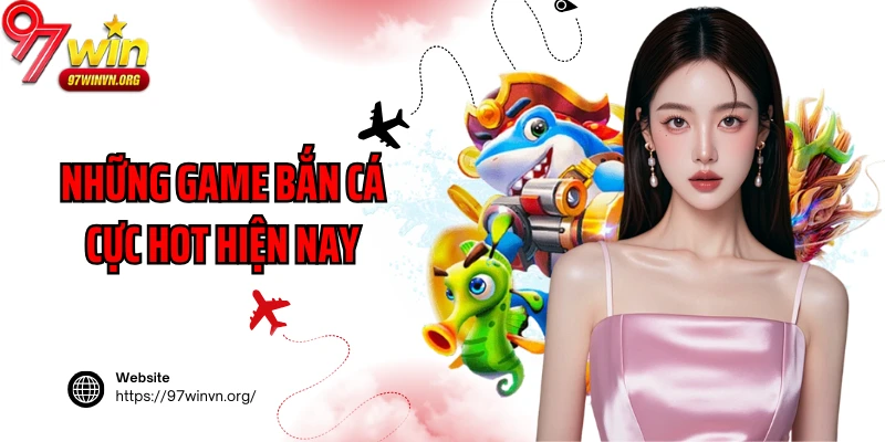 Những game bắn cá cực hot hiện nay