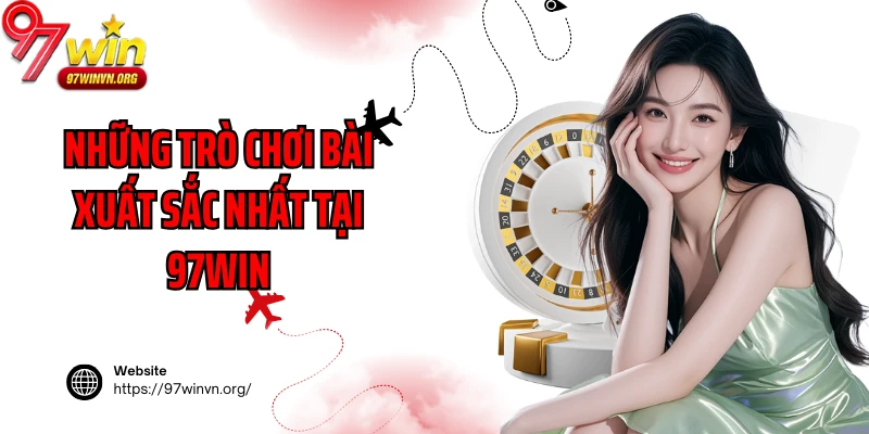 Những trò chơi bài xuất sắc nhất tại 97Win