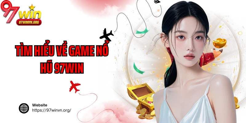Tìm hiểu về game nổ hũ 97Win