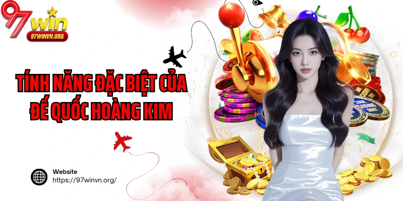 Tính năng đặc biệt của Đế Quốc Hoàng Kim