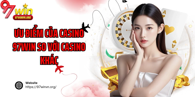 Ưu điểm của casino 97Win so với casino khác